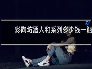 彩陶坊酒人和系列多少钱一瓶