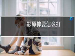 影原神要怎么打