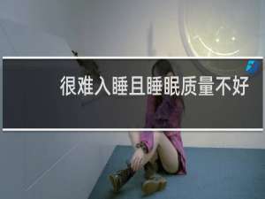 很难入睡且睡眠质量不好