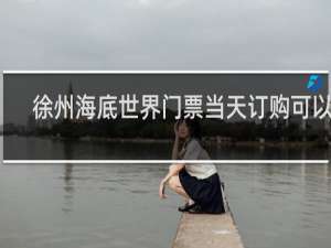 徐州海底世界门票当天订购可以吗