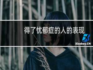 得了忧郁症的人的表现