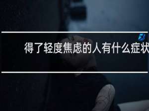 得了轻度焦虑的人有什么症状