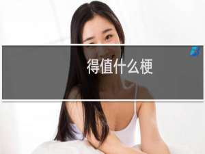 得值什么梗