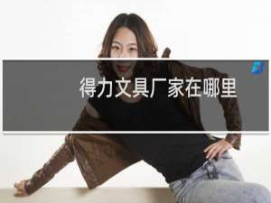 得力文具厂家在哪里