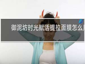 御泥坊时光赋活提拉面膜怎么用