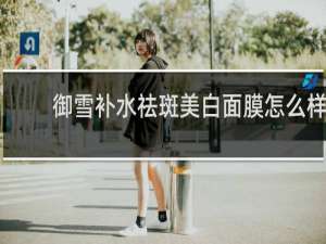 御雪补水祛斑美白面膜怎么样