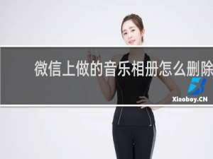 微信上做的音乐相册怎么删除