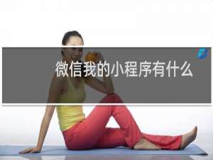 微信我的小程序有什么用（微信中我的小程序在哪找）