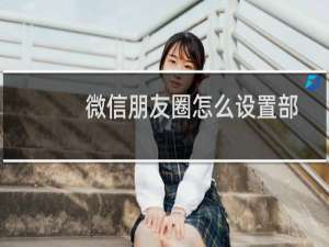 微信朋友圈怎么设置部分人不能看到