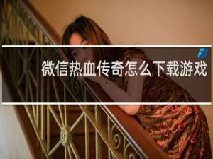 微信热血传奇怎么下载游戏