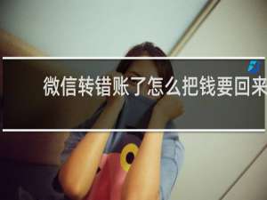 微信转错账了怎么把钱要回来
