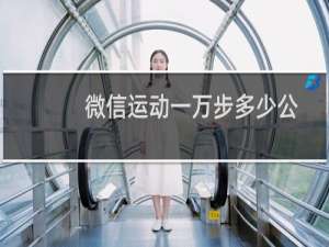 微信运动一万步多少公里（1万步大概是多少公里啊）