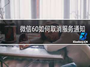 微信60如何取消服务通知