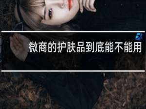 微商的护肤品到底能不能用