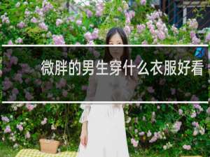 微胖的男生穿什么衣服好看