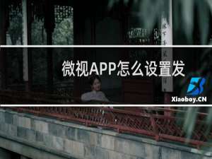 微视APP怎么设置发表视频不自动保存手机