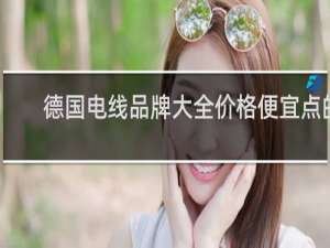 德国电线品牌大全价格便宜点的