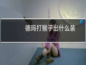 德玛打猴子出什么装