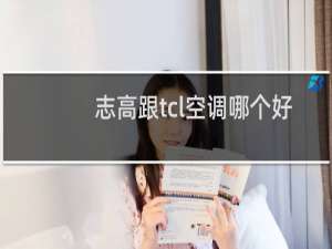 志高跟tcl空调哪个好