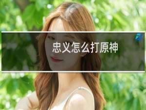 忠义怎么打原神