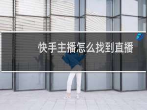 快手主播怎么找到直播回放（快手主播怎么提成）