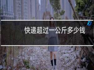 快递超过一公斤多少钱