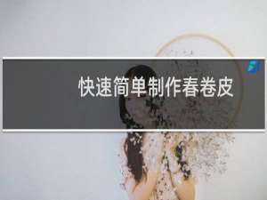 快速简单制作春卷皮（快速简单制作春卷皮）