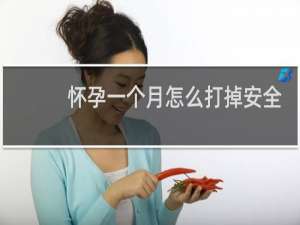 怀孕一个月怎么打掉安全
