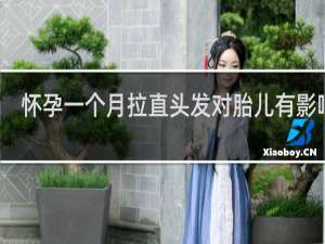 怀孕一个月拉直头发对胎儿有影响吗