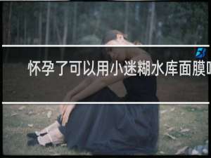 怀孕了可以用小迷糊水库面膜吗