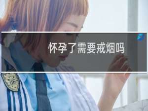 怀孕了需要戒烟吗