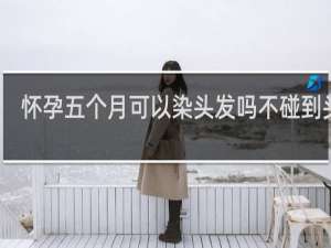 怀孕五个月可以染头发吗不碰到头皮