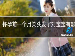 怀孕前一个月染头发了对宝宝有影响吗