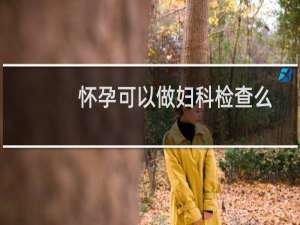 怀孕可以做妇科检查么