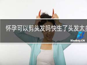 怀孕可以剪头发吗快生了头发太多了