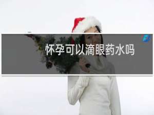 怀孕可以滴眼药水吗