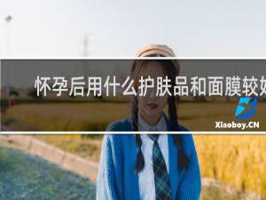 怀孕后用什么护肤品和面膜较好
