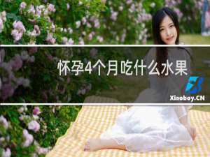 怀孕4个月吃什么水果对胎儿好（怀孕4个月吃什么）