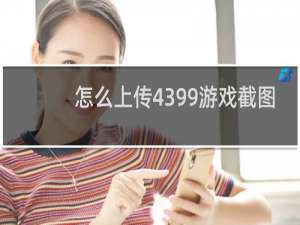 怎么上传4399游戏截图