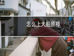 怎么上大船原神