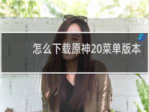 怎么下载原神 菜单版本