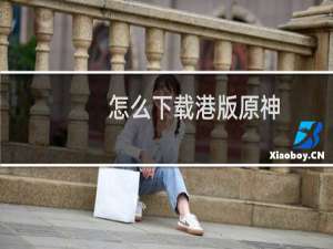 怎么下载港版原神