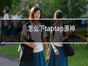 怎么下taptap原神