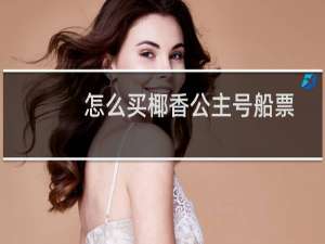 怎么买椰香公主号船票
