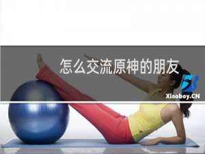 怎么交流原神的朋友