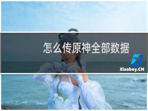 怎么传原神全部数据