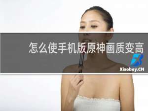 怎么使手机版原神画质变高