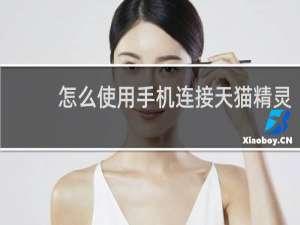 怎么使用手机连接天猫精灵