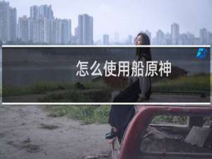 怎么使用船原神