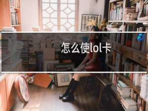 怎么使lol卡